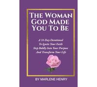 The Woman God Made You to Be: A 31-Day Devotional To Ignite Your Faith, Step Boldly Into Your Purpose, And Transform Your Life