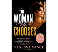The Woman He Chooses: How to Stop Overgiving, Raise Your Standards, Understand Men, and Attract Love Without Losing Yourself