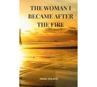 The Woman I Became After The Fire