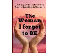 The Woman I Forgot to Be: A 30-Day Workbook for Women Ready to Come Back to Themselves
