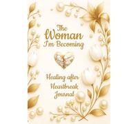 The Woman I'm Becoming, Healing after Heartbreak Journal: You are not starting over. You are starting from everything you’ve learned & everything you’ve survived. | 6x9 inches
