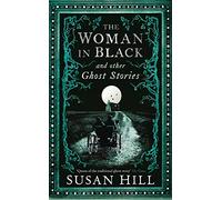 The Woman in Black and Other Ghost Stories: The Collected Ghost Stories of Susan Hill