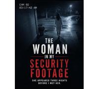 The Woman in My Security Footage: She Appeared Three Nights Before I Met Her.