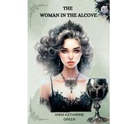 The Woman in the Alcove By Anna Katharine Green