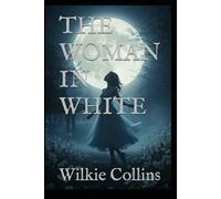 THE WOMAN IN WHITE: A Gothic Mystery of Madness, Identity, and Deception