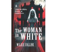 The Woman in White: [Annotated] A Gothic Tale of Mystery, Deception, and Forbidden Secrets
