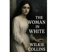 The Woman in White (Illustrated): Wilkie Collins’ Victorian Mystery of Secrets & Identity