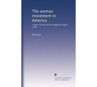 The woman movement in America a short account of the struggle for equal rights. 7