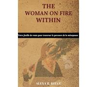 THE WOMAN ON FIRE WITHIN: Votre feuille de route pour traverser le parcours de la ménopause