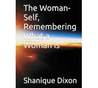 The Woman-Self, Remembering What a Woman is