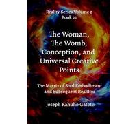 The Woman, The Womb, Conception, and Universal Creative Points: The Matrix of Soul Embodiment and Subsequent Realities