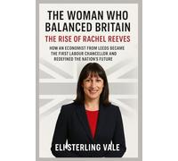 The Woman Who Balanced Britain: The Rise of Rachel Reeves: How an Economist from Leeds Became the First Labour Chancellor and Redefined the Nation’s Future