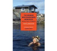 The Woman Who Borrowed Memories Selected Stories by Tove Jansson & Translated by Thomas Teal & Translated by Silvester Mazzarella & Introduction by Laure Tove Jansson Translated by Thomas Teal Transla