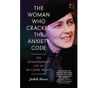 The Woman Who Cracked the Anxiety Code: the extraordinary life of Dr Claire Weekes