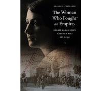The Woman Who Fought an Empire: Sarah Aaronsohn and Her Nili Spy Ring