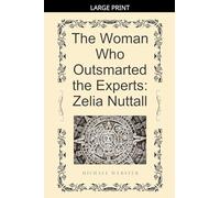 The Woman Who Outsmarted the Experts: Zelia Nuttall