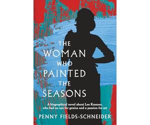 The Woman Who Painted The Seasons: A biographical fiction novel about Lee Krasner, who had an eye for genius and a passion for art.