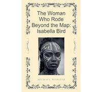 The Woman Who Rode Beyond the Map: Isabella Bird