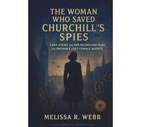 The Woman Who Saved Churchill's Spies: Vera Atkins and Her Relentless Hunt for Britain's Lost Female Agents
