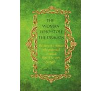 THE WOMAN WHO STOLE THE DRAGON: The story of a woman who performed a radical theft of her own strength. When Trauma Became Instinct.