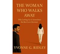 The Woman Who Walks Away: Why Letting Go Is Sometimes the Best Love Decision