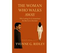 The Woman Who Walks Away: Why Letting Go Is Sometimes the Best Love Decision