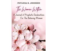 The Woman Within- A Journal of Prophetic Declarations for The Believing Woman