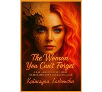 The Woman You Can't Forget: A Raw and Unfiltered Story of Breaking Down and Rising Again