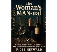 The Woman's MAN-ual: A Book Every Woman Needs, and Every Man Wishes She Didn’t Read