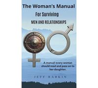The Woman's Manual For Surviving Men and Relationships: A book every woman should read and pass on to her daughter