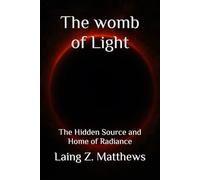 The womb of Light: The Hidden Source and Home of Radiance