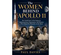 The Women Behind Apollo 11: The Untold Story of the Engineers, Mathematicians, Programmers, and Pioneers Who Helped Put Humanity on the Moon