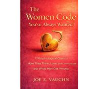 The Women Code You've Always Wanted: 12 Psychological Clues to How They Think, Love, and Communicate and What Men Get Wrong