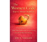 The Women Code You've Always Wanted: 12 Psychological Clues to How They Think, Love, and Communicate and What Men Get Wrong
