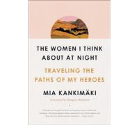 The Women I Think About at Night: Traveling the Paths of My Heroes