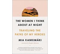 The Women I Think About at Night: Traveling the Paths of My Heroes