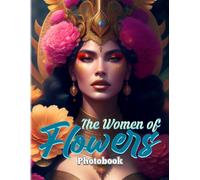 The Women Of Flowers Photographic Book: The Pictures Book Of Beauty Women To Decor As Gifts Illustrations Pages For Men, Women, Friends Or Lovers For Birthday Gifts St. Patrick's Day Valentine