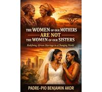 The Women of Our Mothers Are Not the Women of Our Sisters: Redefining African Marriage in a Changing World