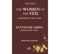 The Women of the Veil - Carriers of the Light: The Life and Legacy of Sayyidah Aisha (RadiAllahu Anha)
