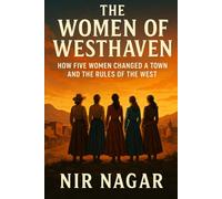 The Women of Westhaven: How Five Women Changed a Town and the Rules of the West