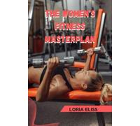 THE WOMEN’S FITNESS MASTERPLAN: Your Complete Guide to a Leaner, Stronger Body in 4 Weeks