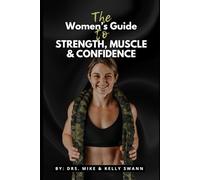 The Women’s Guide to Strength, Muscle & Confidence: Build Lasting Strength, Gain Lean Muscle, and Train For a Lifetime of Performance.