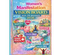 THE WOMEN’S MANIFESTATION VISION BOARD BOOK FOR BEGINNERS 2026: A Step-by-Step Guide to Clarifying Your Goals, Raising Your Energy, and Turning Dreams into Reality.