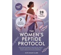 The Women’s Peptide Protocol: Science-Backed Strategies to Rejuvenate Skin, Balance Hormones, Support Fertility, Ease Menopause, and Awaken Libido with Personalized Cycling Plans