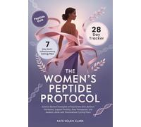 The Women’s Peptide Protocol: Science-Backed Strategies to Rejuvenate Skin, Balance Hormones, Support Fertility, Ease Menopause, and Awaken Libido with Personalized Cycling Plans