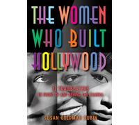 The Women Who Built Hollywood: 12 Trailblazers in Front of and Behind the Camera