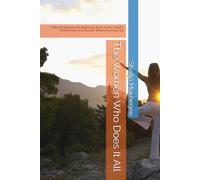 The Women Who Does It All: Practical Solutions for Balancing Work, Home, Health, Motherhood, and Yourself Without Burning Out
