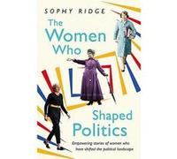 The Women Who Shaped Politics: Empowering stories of women who have shifted the political landscape