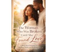 THE WOMEN WHO WAS BROKEN INTIL SHE FOUND LOVE: A Journey From Shattered Pieces to Sacred Wholeness