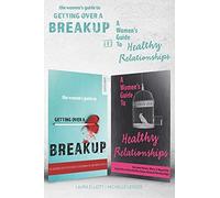 The Womenâs Guide To Getting Over A Breakup And A Womens Guide To Healthy Relationships - 2 Books In 1.